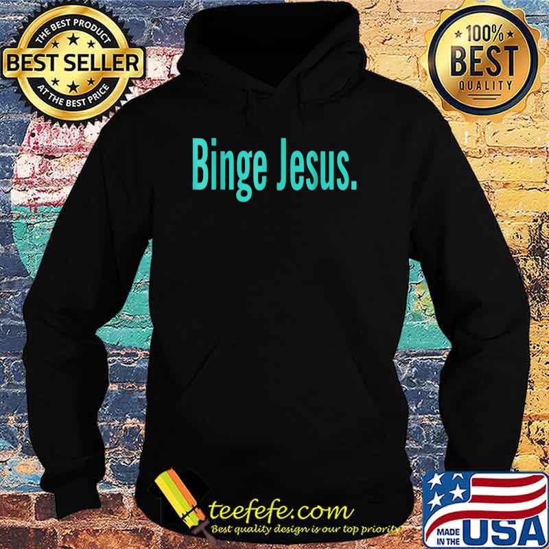 Official Binge Jesus T-Shirt Hoodie Official Binge Jesus T-Shirt Hoodie