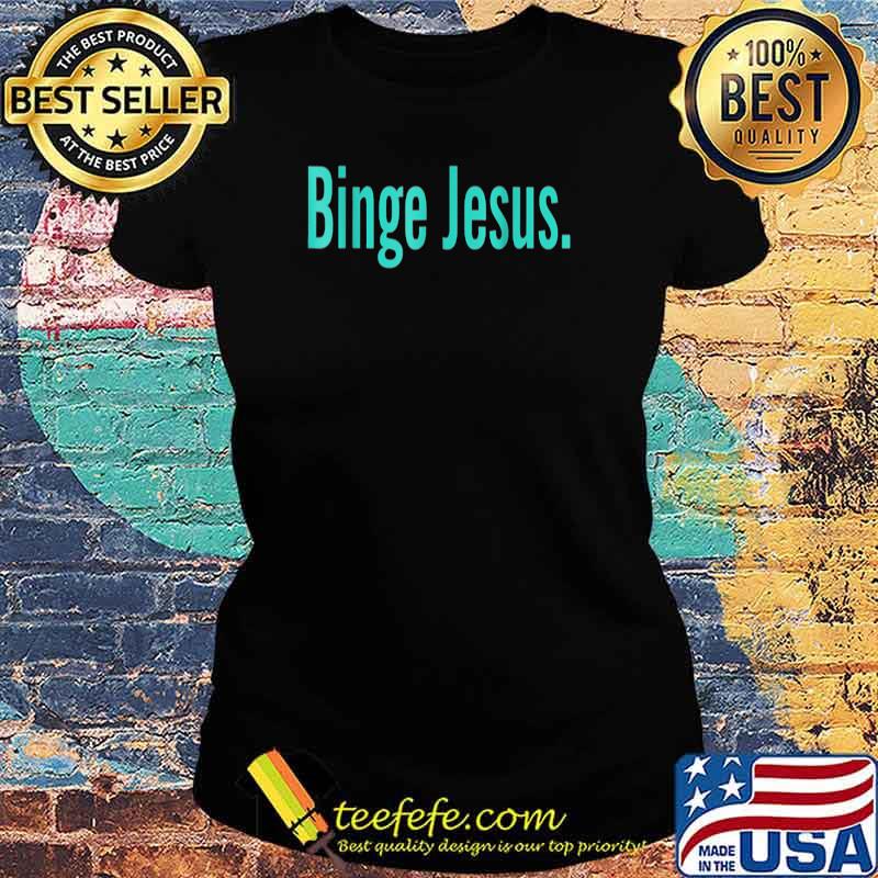 Official Binge Jesus T-Shirt Ladies tee Official Binge Jesus T-Shirt Ladies tee