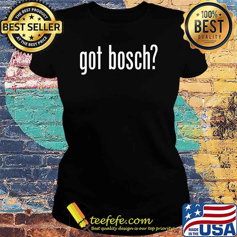 Official Bosch Got Shirt Ladies tee Official Bosch Got Shirt Ladies tee