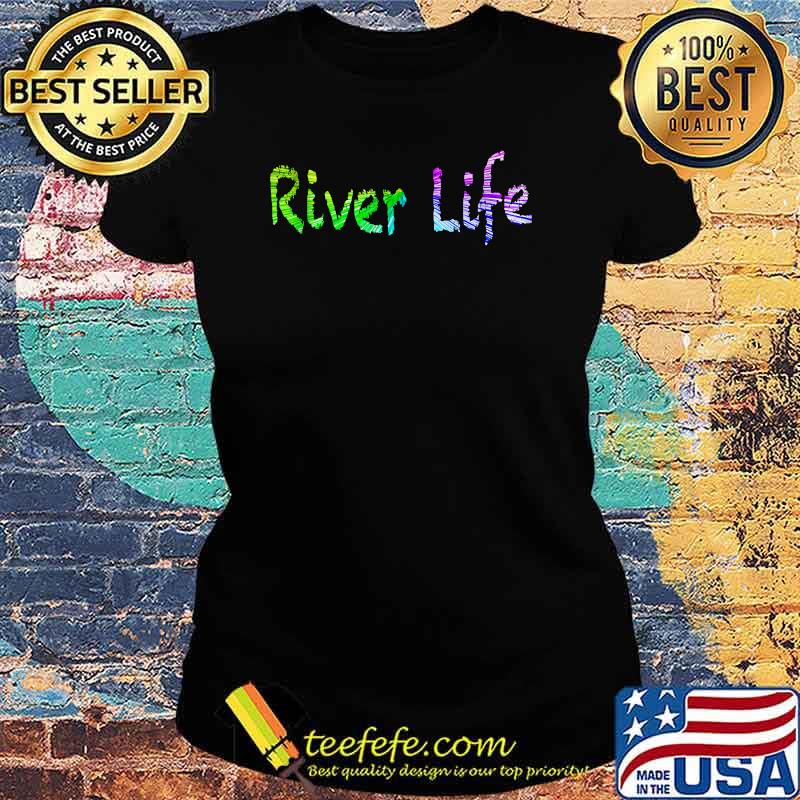 Official River Life Shirt Ladies tee Official River Life Shirt Ladies tee