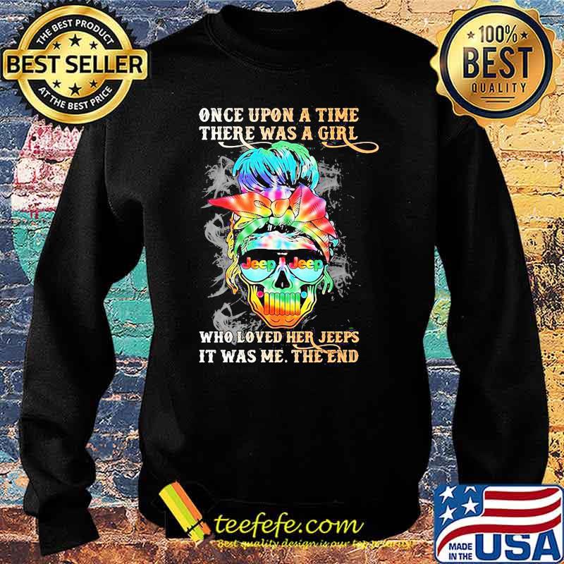 Once upon A time There Was A Girl Who Loved Her Jeeps It Was Me The End Skull Shirt Sweater Once upon A time There Was A Girl Who Loved Her Jeeps It Was Me The End Skull Shirt Sweater