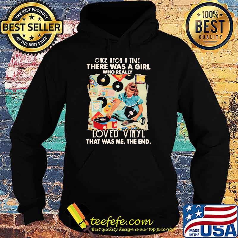 Once upon A Time There Was A Girl Who really Loved Vinyl It Was Me The End Shirt Hoodie Once upon A Time There Was A Girl Who really Loved Vinyl It Was Me The End Shirt Hoodie