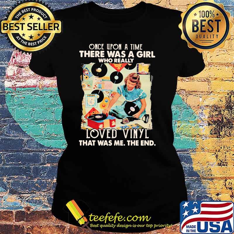 Once upon A Time There Was A Girl Who really Loved Vinyl It Was Me The End Shirt Ladies tee Once upon A Time There Was A Girl Who really Loved Vinyl It Was Me The End Shirt Ladies tee
