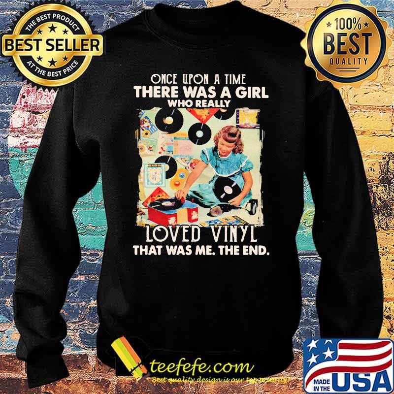 Once upon A Time There Was A Girl Who really Loved Vinyl It Was Me The End Shirt Sweater Once upon A Time There Was A Girl Who really Loved Vinyl It Was Me The End Shirt Sweater