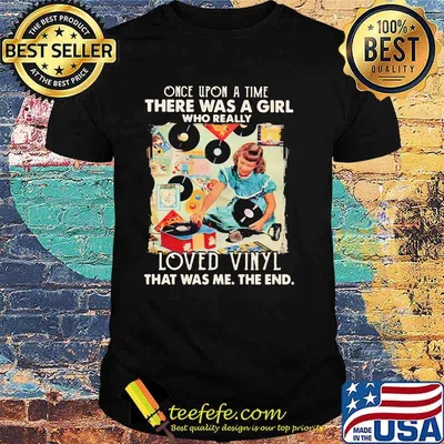 Once upon A Time There Was A Girl Who really Loved Vinyl It Was Me The End Shirt