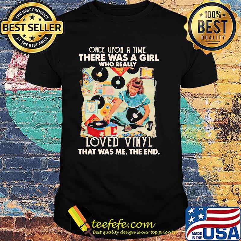 Once upon A Time There Was A Girl Who really Loved Vinyl It Was Me The End Shirt