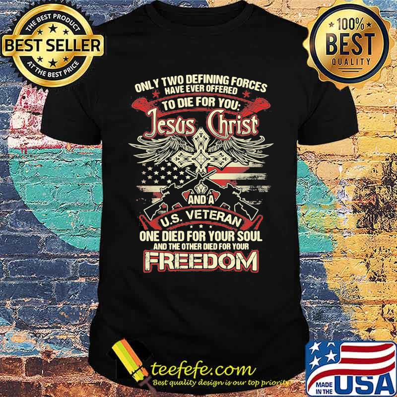 Only two defining forces have ever offered to die for you shirt Only two defining forces have ever offered to die for you shirt