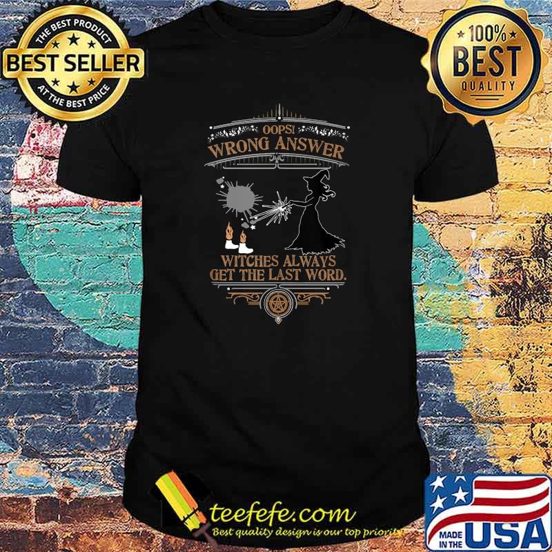 Oops Wrong Answers Witches Always Get The Last Word T-Shirt