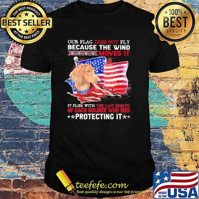 Our Flag Does Not Fly Because The Wind Moves It Protecting It Dachshund American Flag Shirt