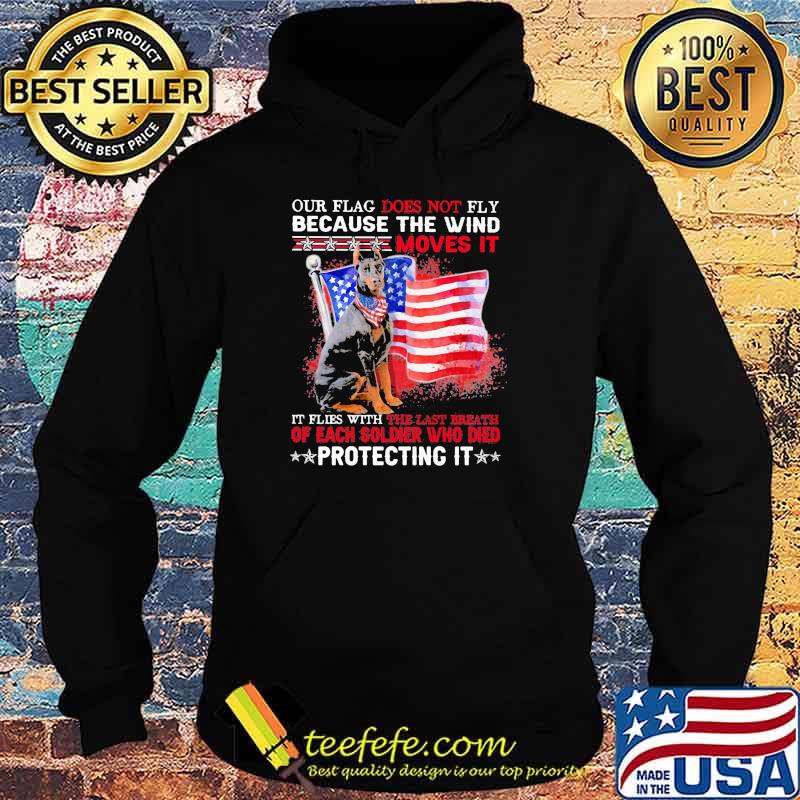 Our Flag Does Not Fly Because The Wind Moves It Protecting It Doberman American Flag Shirt Hoodie Our Flag Does Not Fly Because The Wind Moves It Protecting It Doberman American Flag Shirt Hoodie