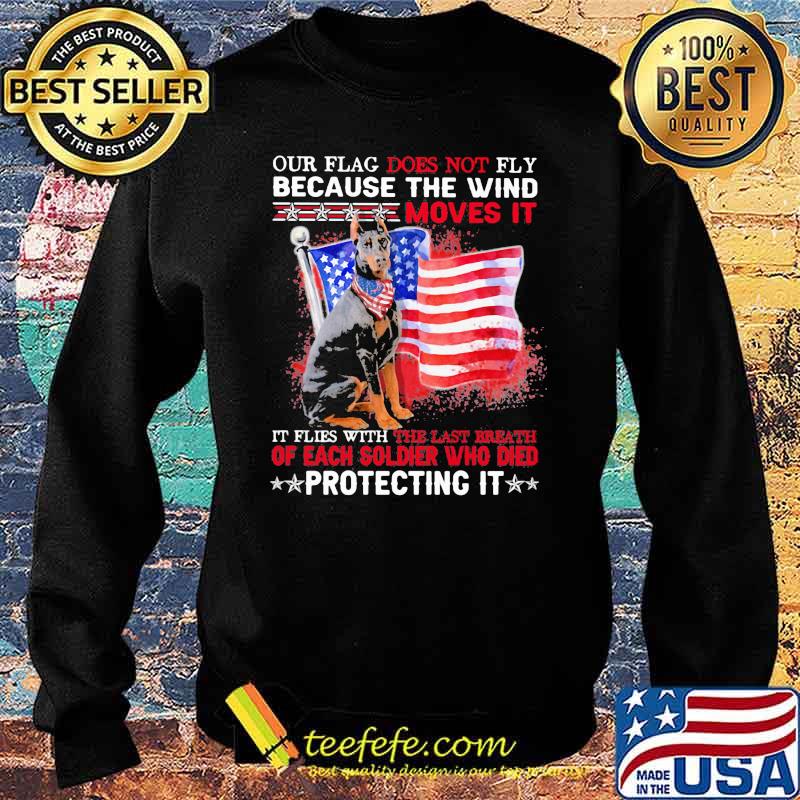 Our Flag Does Not Fly Because The Wind Moves It Protecting It Doberman American Flag Shirt Sweater Our Flag Does Not Fly Because The Wind Moves It Protecting It Doberman American Flag Shirt Sweater