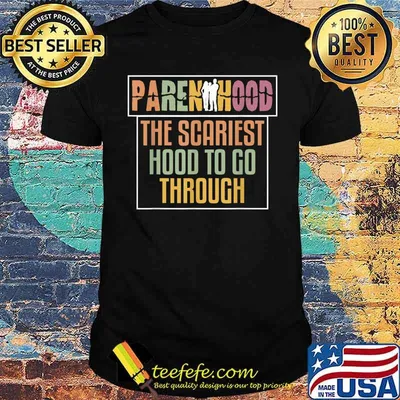 Parenthood The Scariest Hood To Go Through Shirt