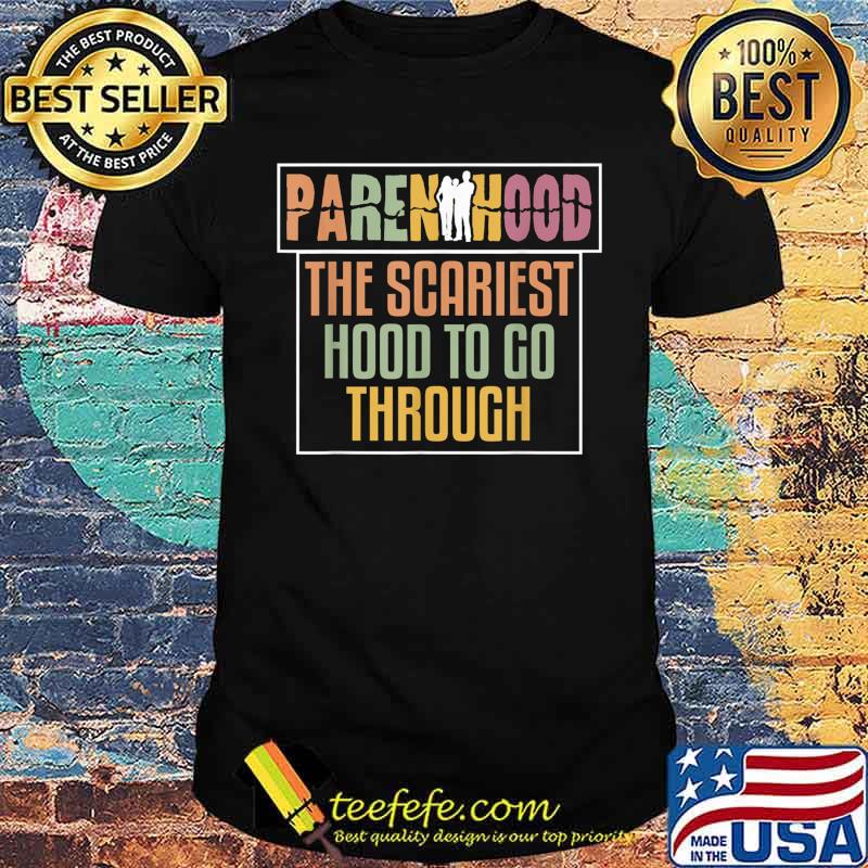 Parenthood The Scariest Hood To Go Through Shirt