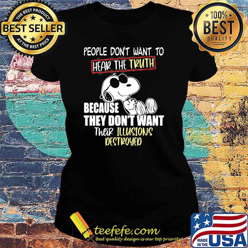People Don't Want To Hear The Truth Because They Don't Want Their Illusions Destroyed Snoopy Shirt Ladies tee People Don't Want To Hear The Truth Because They Don't Want Their Illusions Destroyed Snoopy Shirt Ladies tee