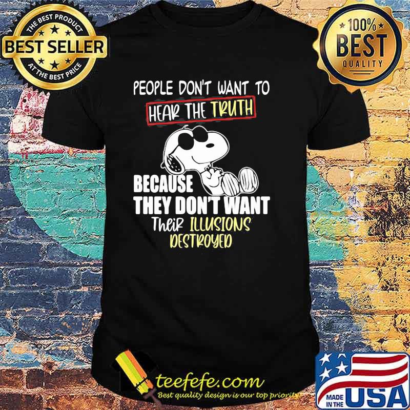 People Don't Want To Hear The Truth Because They Don't Want Their Illusions Destroyed Snoopy Shirt