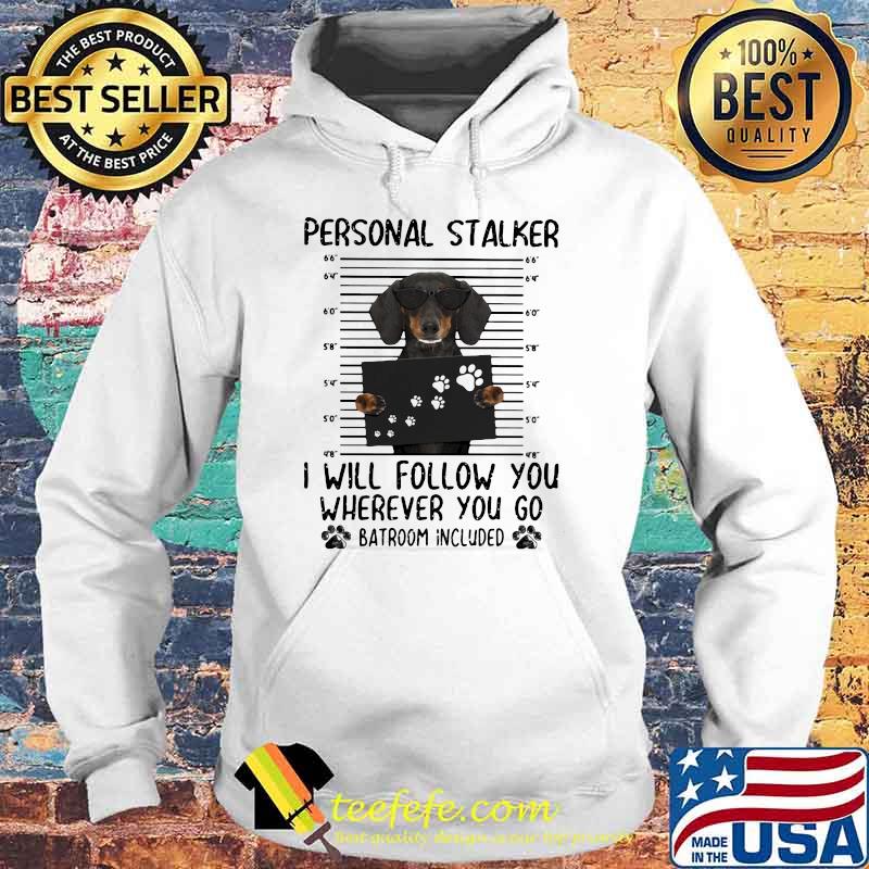 Personnal Stalker I Will Follow You Where You Go Batroom Included Dachshund Shirt Hoodie Personnal Stalker I Will Follow You Where You Go Batroom Included Dachshund Shirt Hoodie