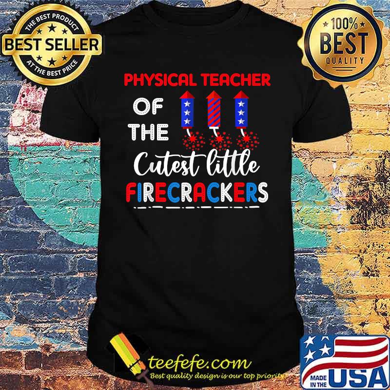 Physical Teacher of the cutest little firecrackers 4th of july T-Shirt