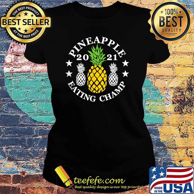Pineapple eating champ 2021 T-Shirt Ladies tee Pineapple eating champ 2021 T-Shirt Ladies tee