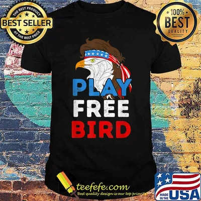 Play Free Bird Bald Eagle American Independence Day Shirt