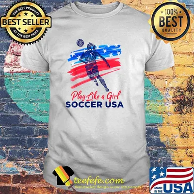 Play Like a Girl USA Soccer Team Shirt USA Womens Football T-Shirt