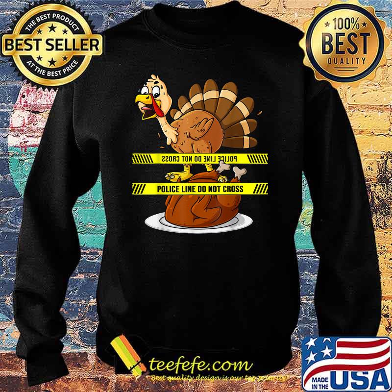 Police line do not cross Thanksgiving Turkey T-Shirt Sweater Police line do not cross Thanksgiving Turkey T-Shirt Sweater
