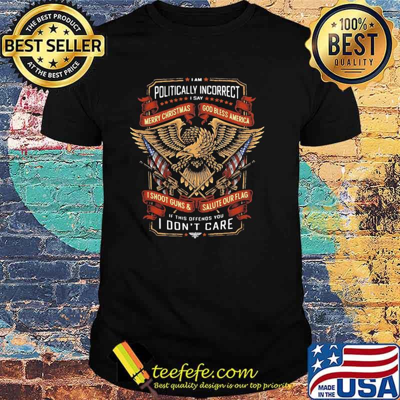 Politically incorrect merry christmas god bless america i shoot guns salute our flag i dont care shirt