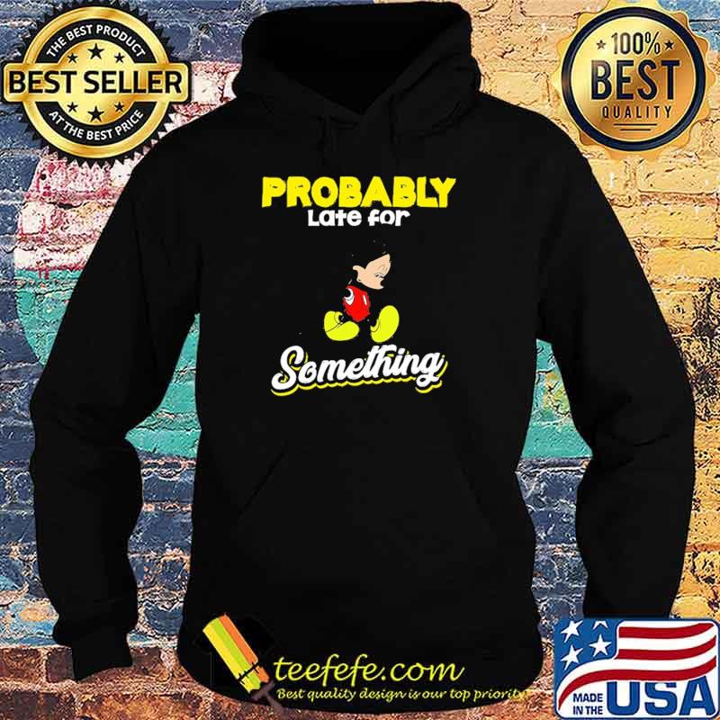 Probably late for something mickey s Hoodie Probably late for something mickey s Hoodie