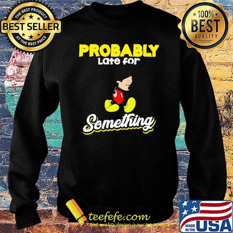 Probably late for something mickey s Sweater Probably late for something mickey s Sweater