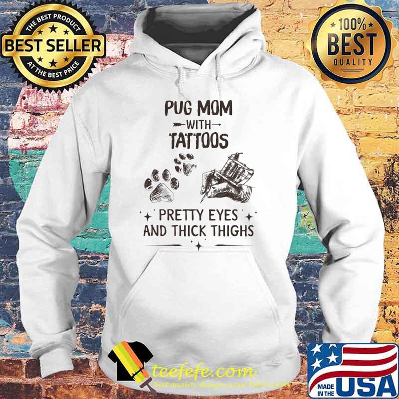 Pug Mom With Tattoos Pretty Eyes And Thick Things Shirt Hoodie Pug Mom With Tattoos Pretty Eyes And Thick Things Shirt Hoodie