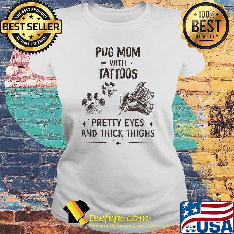 Pug Mom With Tattoos Pretty Eyes And Thick Things Shirt Laides tee Pug Mom With Tattoos Pretty Eyes And Thick Things Shirt Laides tee