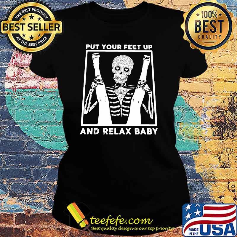 Put Your Feet Up And Relax Baby Skull Shirt Ladies tee Put Your Feet Up And Relax Baby Skull Shirt Ladies tee