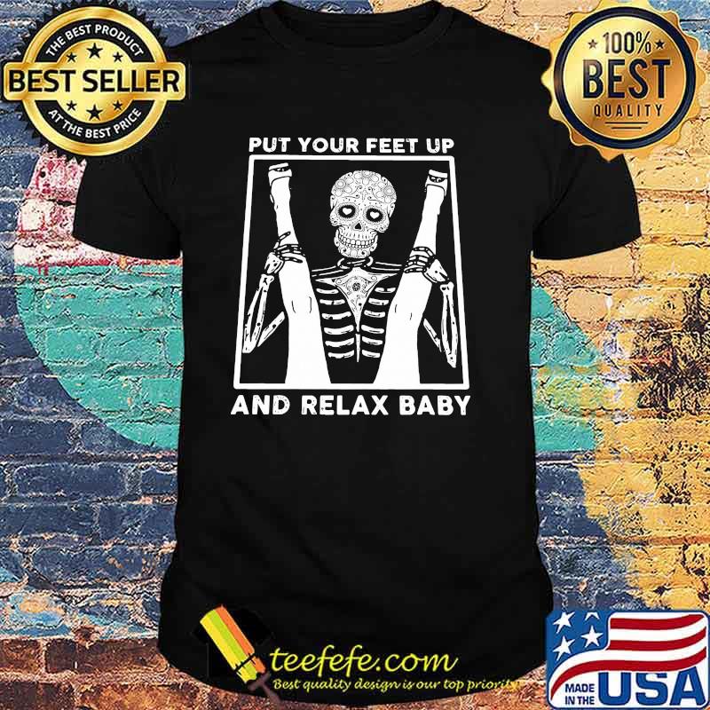Put Your Feet Up And Relax Baby Skull Shirt Put Your Feet Up And Relax Baby Skull Shirt