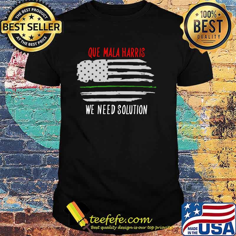 Que mala harris we need solution american flag shirt Que mala harris we need solution american flag shirt