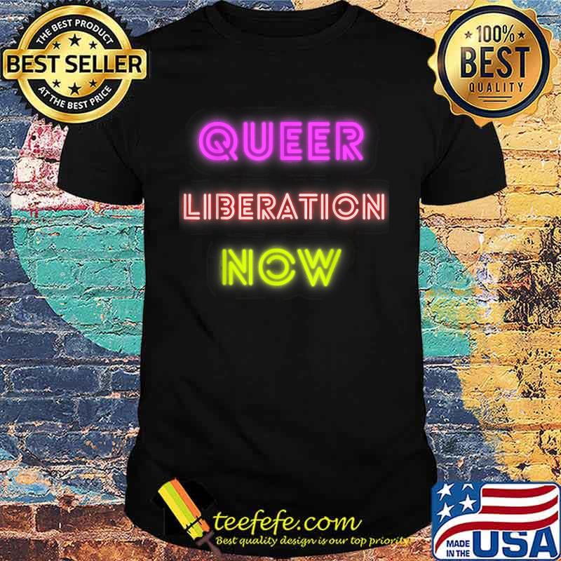 Queer Liberation Now Shirt