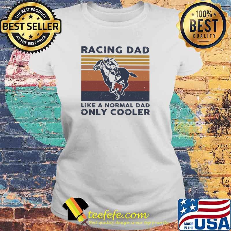 Racing Dad Like A Normal Dad Only Cooler Vintage Shirt Laides tee Racing Dad Like A Normal Dad Only Cooler Vintage Shirt Laides tee