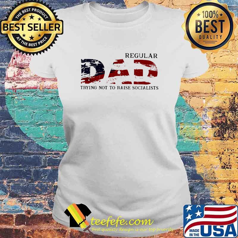 Regular Dad Trying Not To Raise Socialits American Flag Shirt Laides tee Regular Dad Trying Not To Raise Socialits American Flag Shirt Laides tee