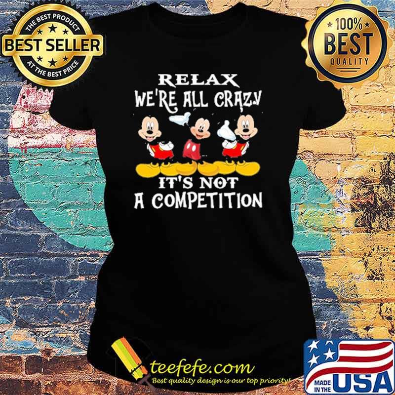 Relax we're all crazy its not a competition mickey s Ladies tee Relax we're all crazy its not a competition mickey s Ladies tee
