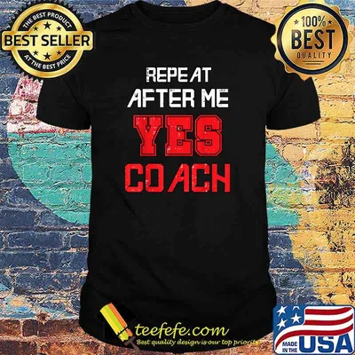 Repeat after me yes coach assistant coach T-Shirt