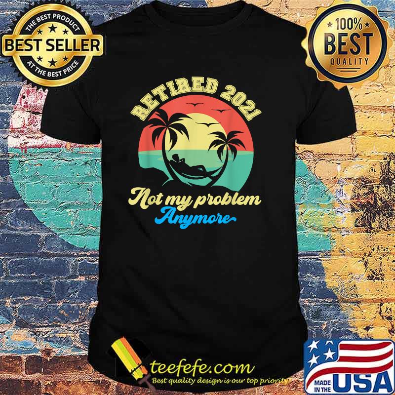 Retired 2021 Not My Problem Anymore Retirement 2021 Vintage T-Shirt
