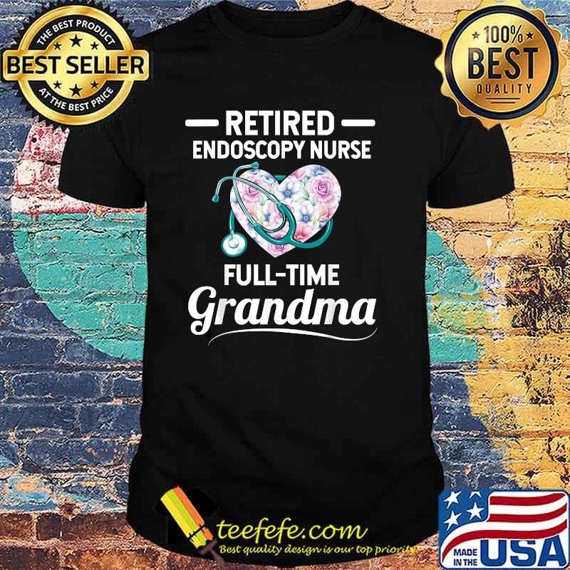 Retired Endoscopy Nurse Full Time Grandma Heart Flower T-Shirt