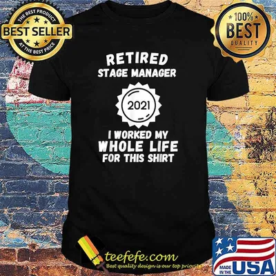Retired Stage Manager 2021 I Worked My Whole Life For This T-Shirt