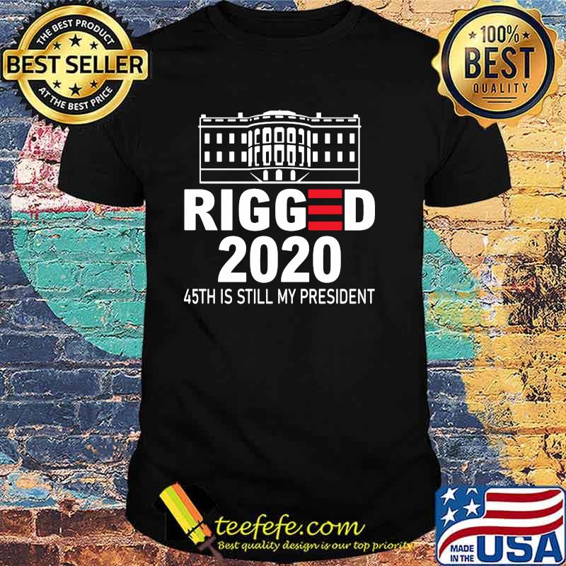 Rigged 2020 45th is still my president shirt