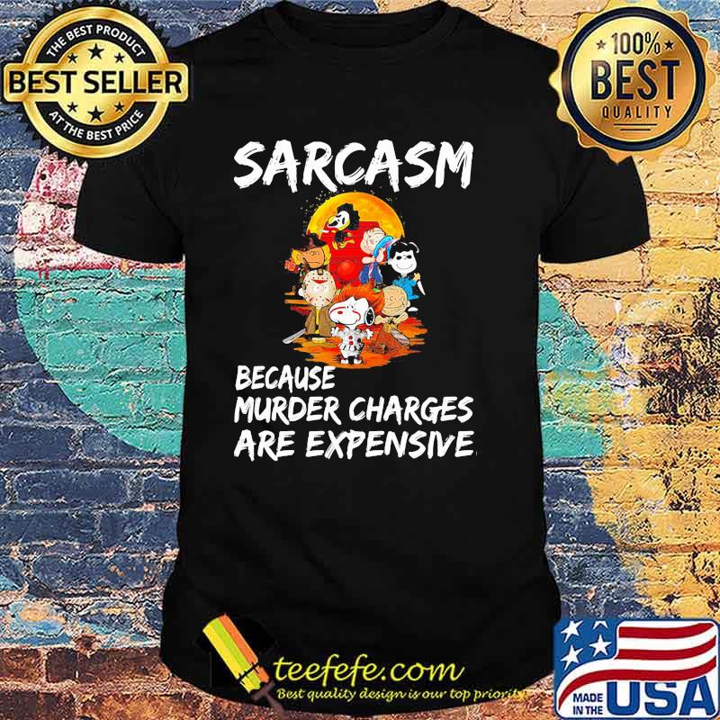 Sarcasm Because Murder Charges Are Expensive Snoopy Shirt