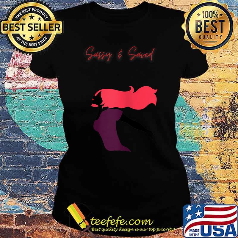 Sassy & Saved Shirt Ladies tee Sassy & Saved Shirt Ladies tee