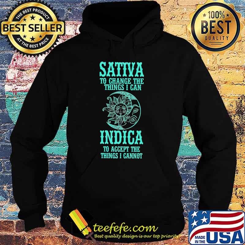 Sativa To Change The Things I Can Indica To Accept The Things I Cannot Shirt Hoodie Sativa To Change The Things I Can Indica To Accept The Things I Cannot Shirt Hoodie