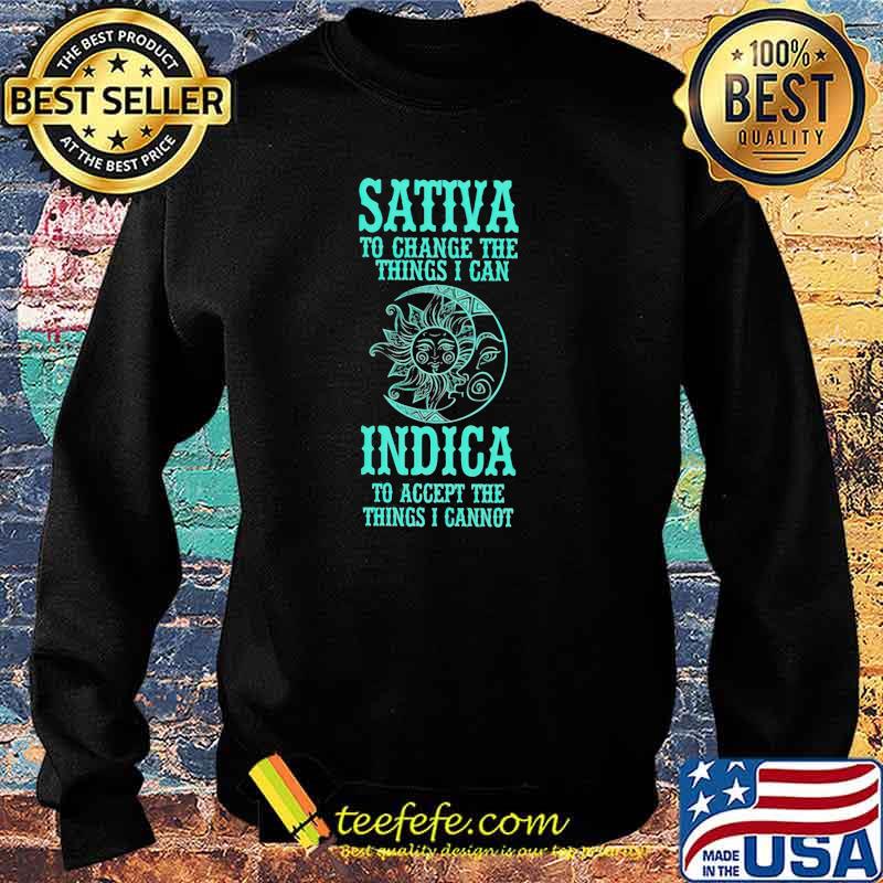 Sativa To Change The Things I Can Indica To Accept The Things I Cannot Shirt Sweater Sativa To Change The Things I Can Indica To Accept The Things I Cannot Shirt Sweater