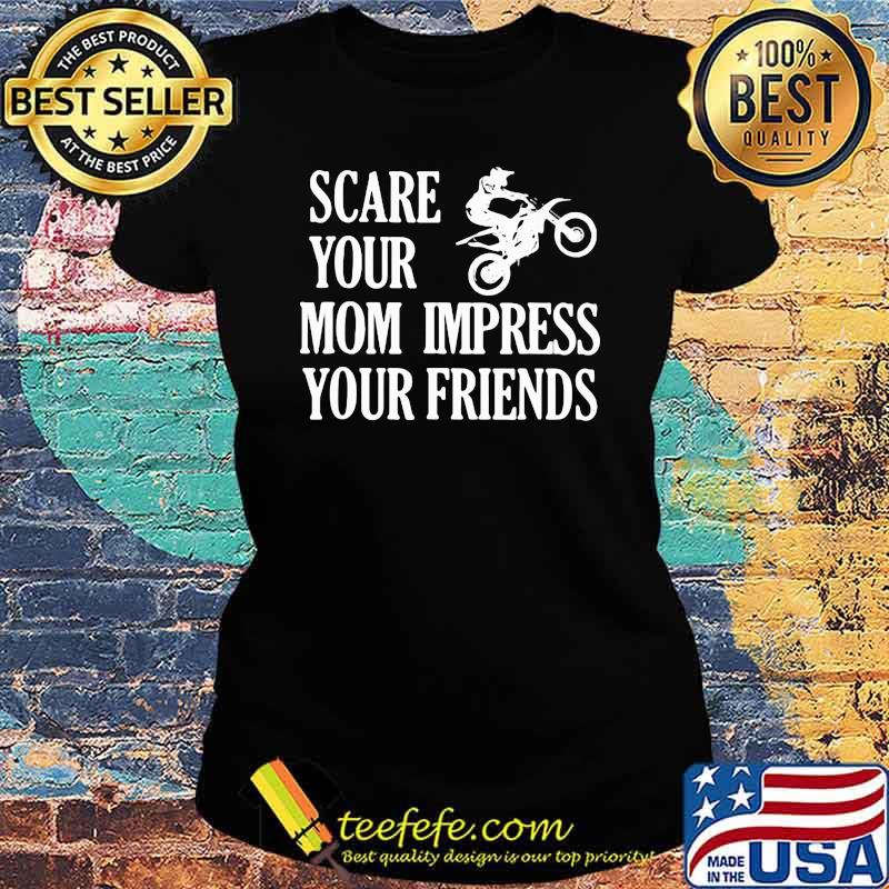 Scare Your Mom Impress Your Friends Shirt Ladies tee Scare Your Mom Impress Your Friends Shirt Ladies tee