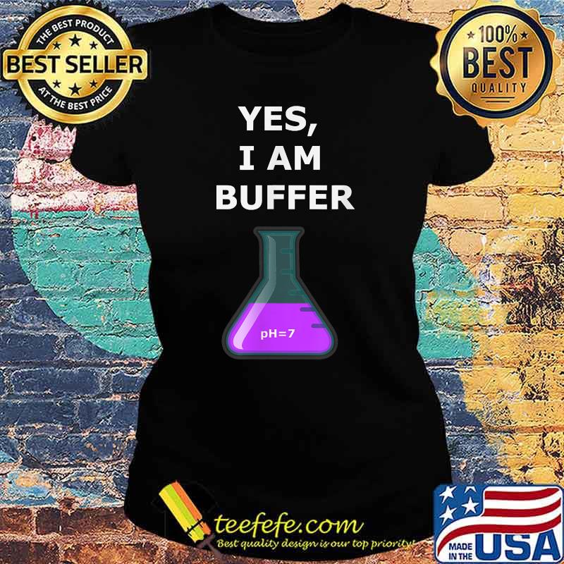 Science Chemistry Buffer Joke Yes I Am Buffer Shirt Ladies tee Science Chemistry Buffer Joke Yes I Am Buffer Shirt Ladies tee