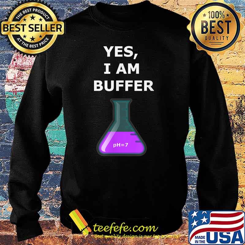 Science Chemistry Buffer Joke Yes I Am Buffer Shirt Sweater Science Chemistry Buffer Joke Yes I Am Buffer Shirt Sweater