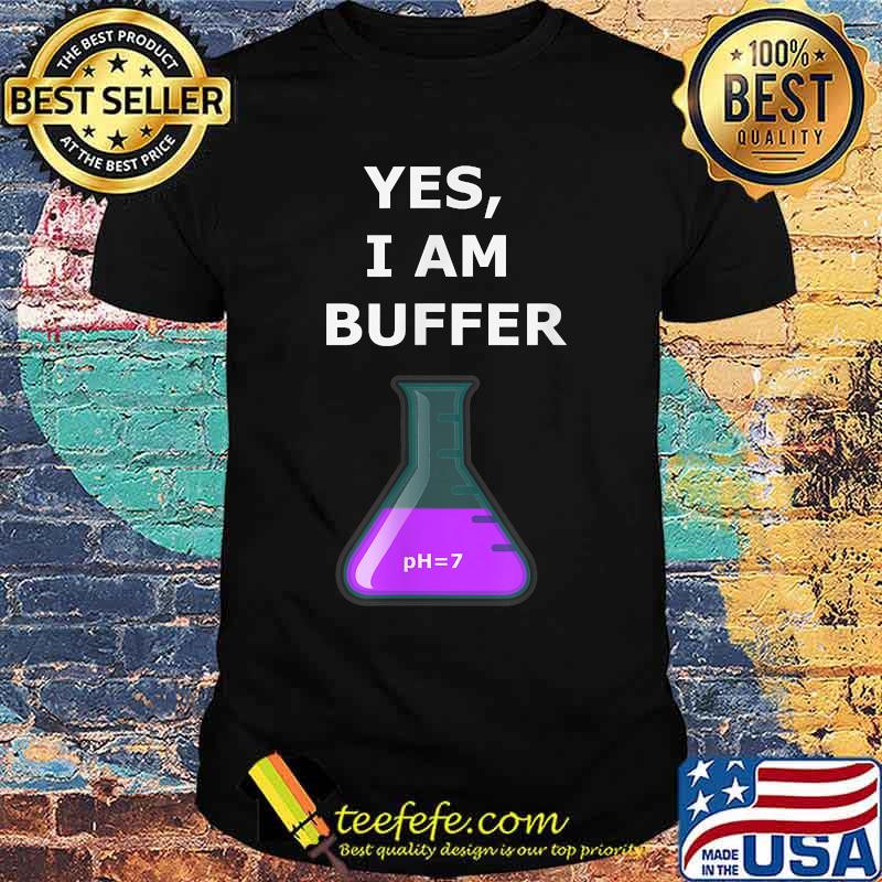 Science Chemistry Buffer Joke Yes I Am Buffer Shirt Science Chemistry Buffer Joke Yes I Am Buffer Shirt